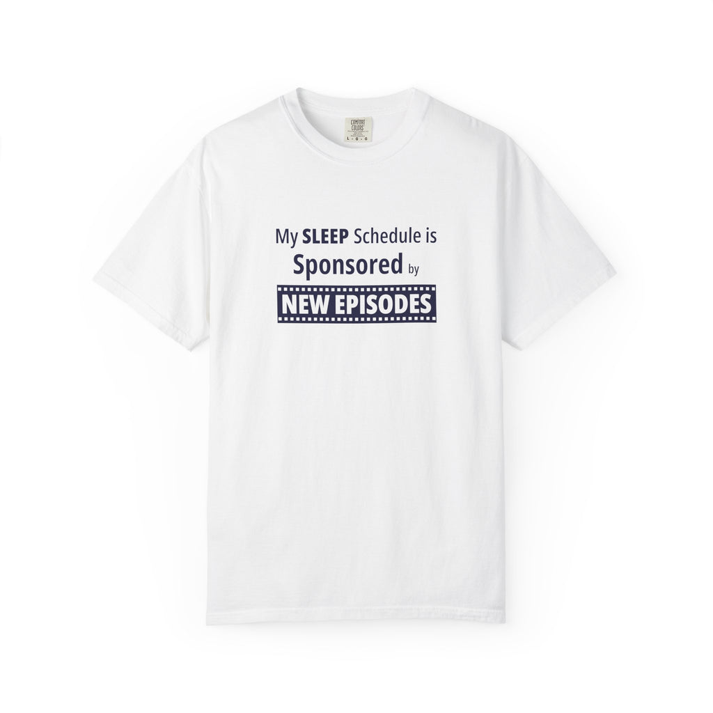 White t-shirt with text 'My SLEEP Schedule is Sponsored by NEW EPISODES' on a white background
